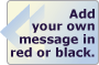Add your own message in red or black!