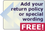 Add your return policy or special wording FREE!